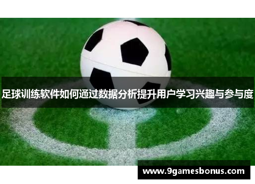 足球训练软件如何通过数据分析提升用户学习兴趣与参与度